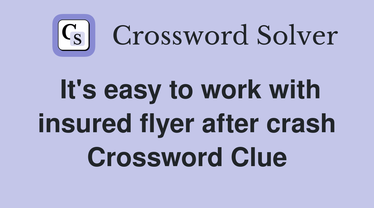 It's easy to work with insured flyer after crash Crossword Clue